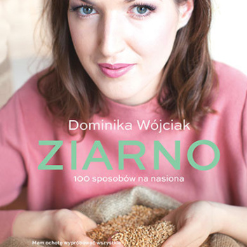 Książka kucharska wegetariańska i bez glutenu ZIARNO - 100 SPOSOBÓW NA NASIONA Dominika Wójciak