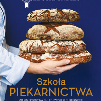 Książka kucharska SZKOŁA PIEKARNICTWA Le Cordon Bleu - 80 przepisów na chleb i wypieki cukiernicze