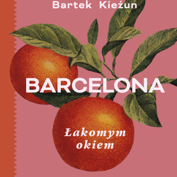 Książka kulinarno - podróżnicza BARCELONAL - ŁAKOMYM OKIEM - Przewodnik po mieście i jego kuchni